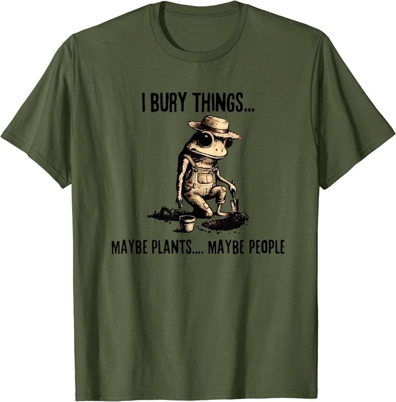 I Bury Things Maybe Plants Maybe People T-Shirt gallery