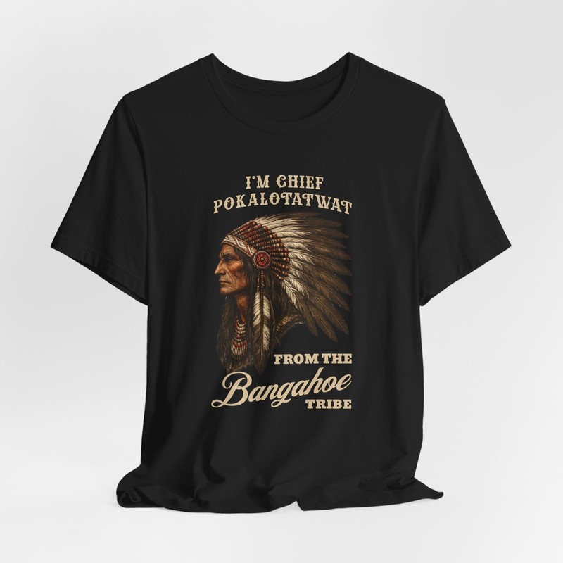 Chief Pokalotatwat From The Bangahoe Tribe Funny T Shirt