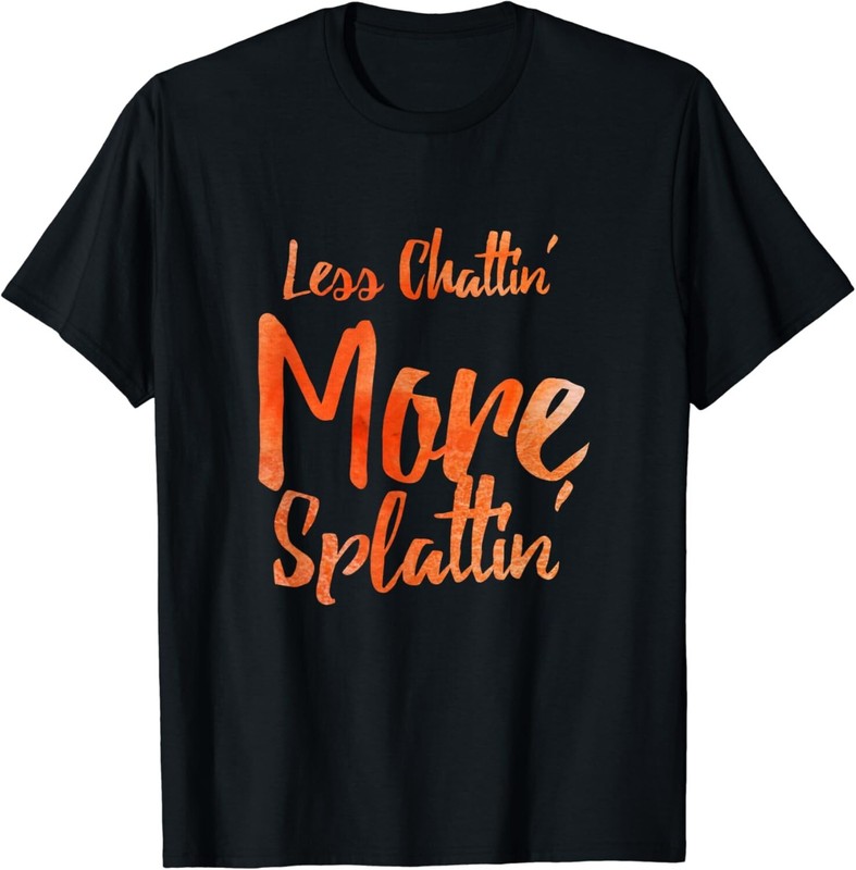 Less Chattin’ More Splattin’ With Orange Letters Gift Unisex T-Shirt