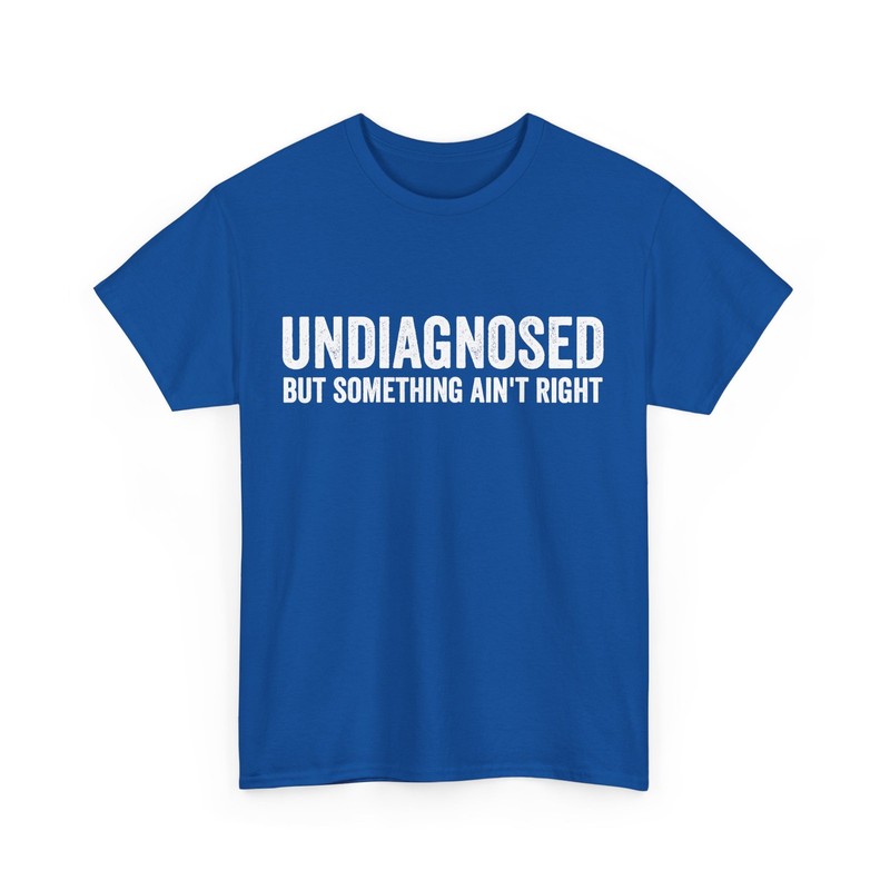 Undiagnosed But Something Ain't Right Women Men Funny T-Shirt