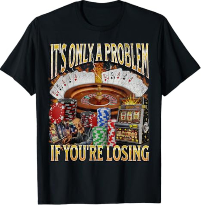 Only A Problem If You’re Losing Funny Gambling Bootleg T-Shirt
