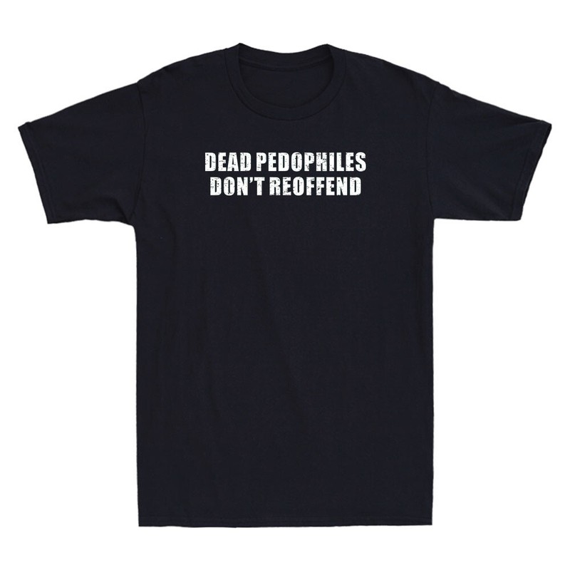 Dead Pedophiles Don’t Reoffend Funny Saying Quote Vintage Men’s T-Shirt Gift Tee
