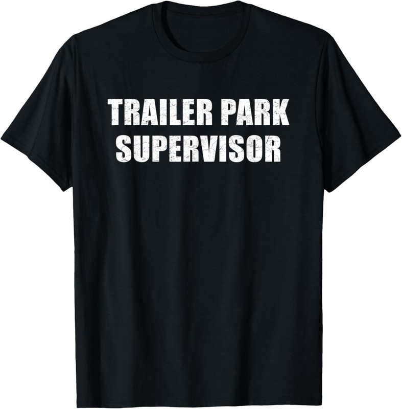 Trailer Park Supervisor Funny Gag Meme Joke Saying Gift T-Shirt