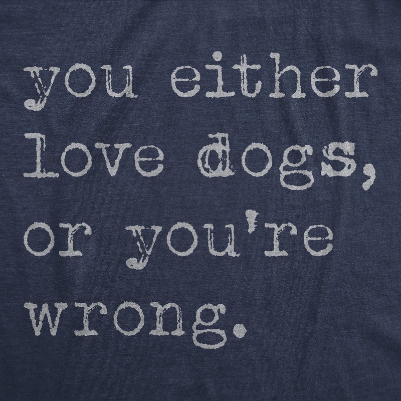 Mens Funny T Shirts You Either Love Dogs Or Youre Wrong Sarcastic Dog Tee gallery