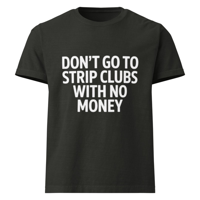 don't go to strip clubs with no money heavyweight oversized t