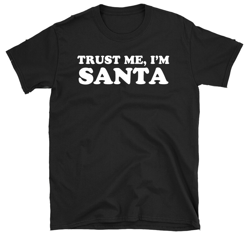 Trust Me I’m Santa T-shirt Funny Holiday Christmas Mens Ladies Cotton Shirt