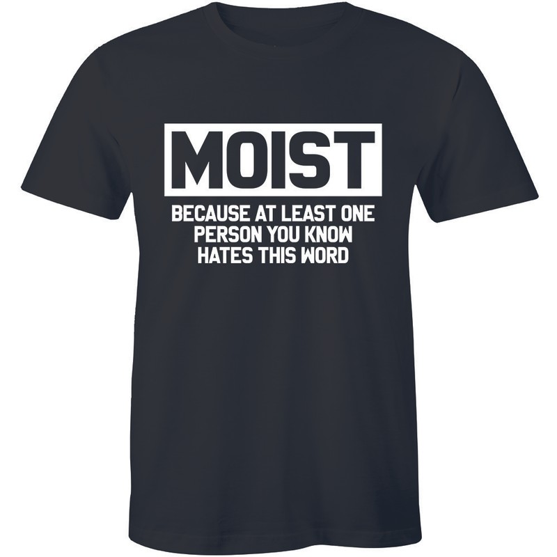 Moist Because Atleast One Person You Know Hates This Word – Men’s T-shirt Tee