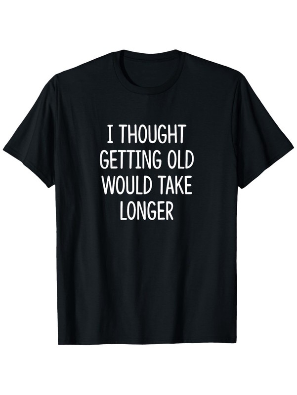 Men’S Funny “I Thought Getting Old Would Take Longer” Slogan T-Shirt