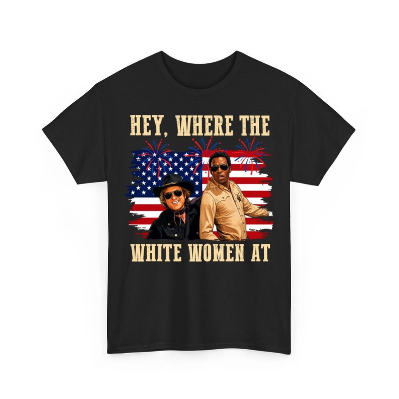 Hey Where The White Women At T-Shirt, Funny 4th Of July Independence Day T-Shirt