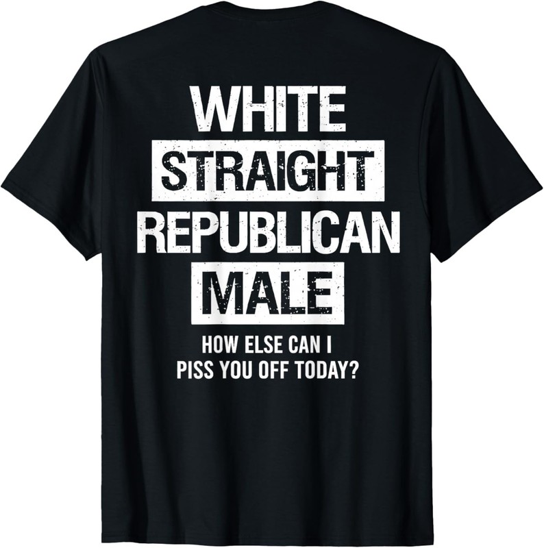 White Straight Republican Male Sarcastic Quote ( On Back ) T-Shirt