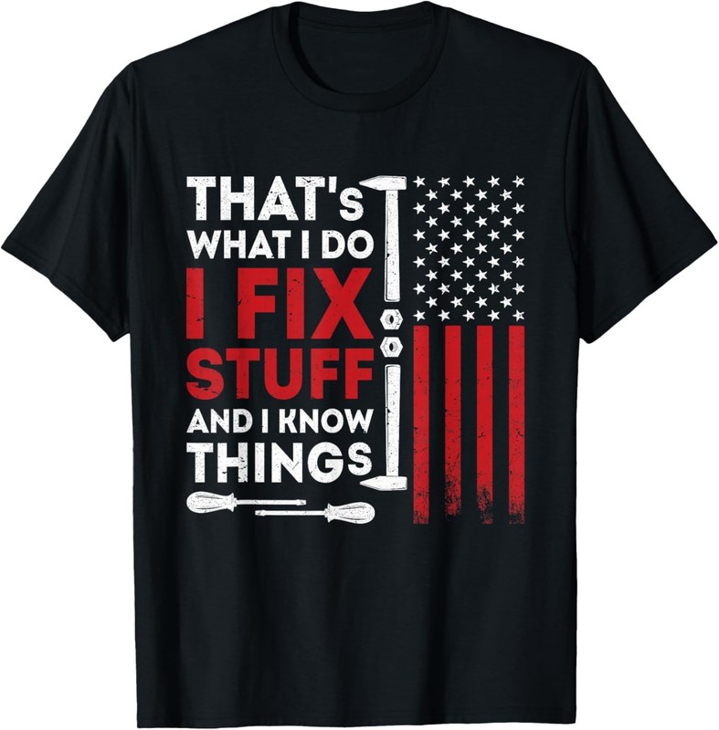 That’s What I Do I Fix Stuff And I Know Things American Flag Gift Unisex T-Shirt