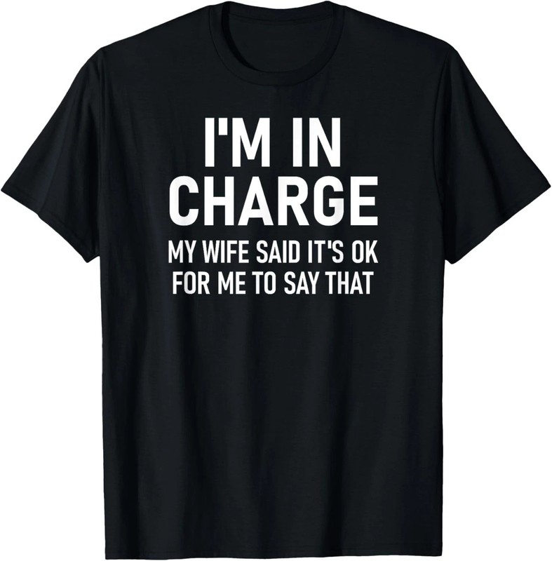 I’m In Charge Quote Size S – 5XL Gift For Friends