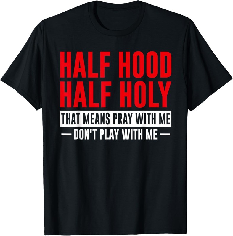 Half Hood Half Holy Pray Don’t Play Funny Sarcastic Saying T-Shirt