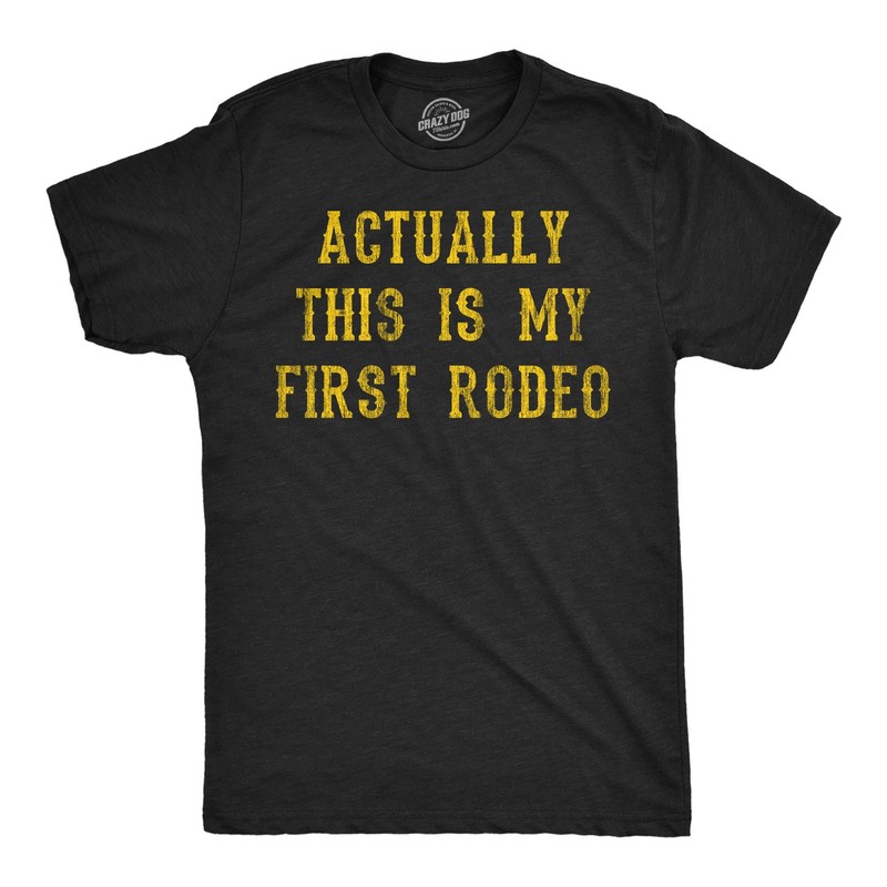Mens Funny T Shirts Actually This Is My First Rodeo Sarcastic Graphic Novelty