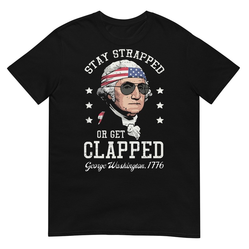 4th of July Stay Strapped Get Clapped Washington Men Women T-Shirt