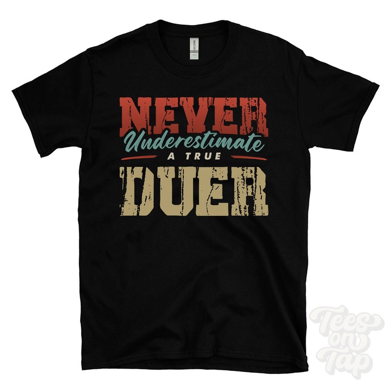 NEVER UNDERESTIMATE A TRUE DUER T-SHIRT - Wear Your Name Proudly