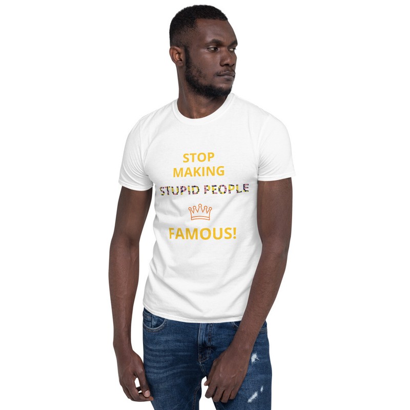 Short-Sleeve Unisex T-Shirt “STOP MAKING STUPID PEOPLE FAMOUS”