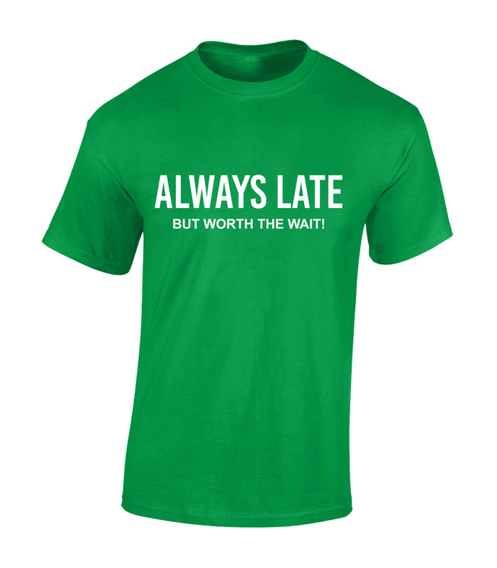 Always Late But Worth The Wait Funny Gift Present New Unisex T-Shirt