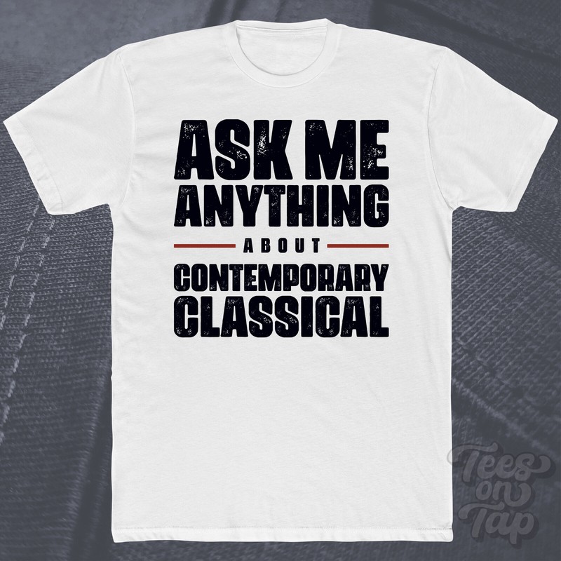 ASK ME ANYTHING ABOUT CONTEMPORARY CLASSICAL T-SHIRT music modern orchestra cool