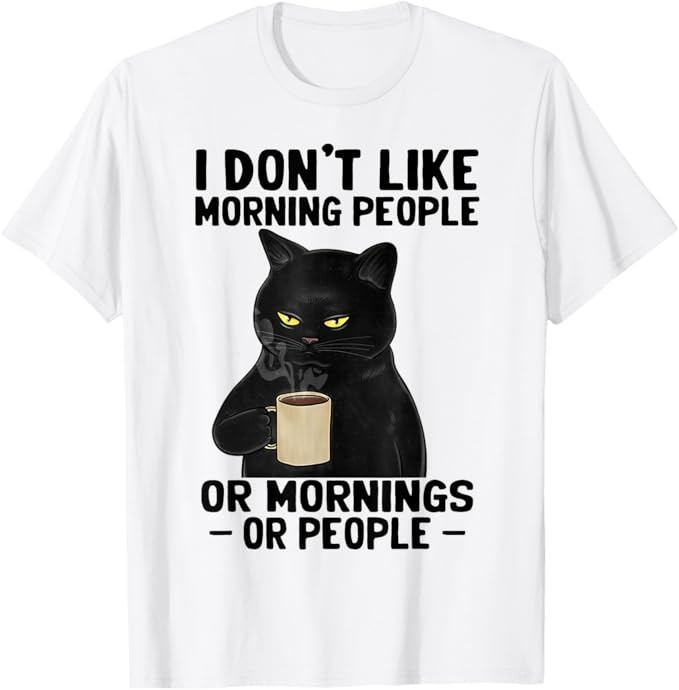 I Don’t Like Morning People Or Mornings Or People T-Shirt