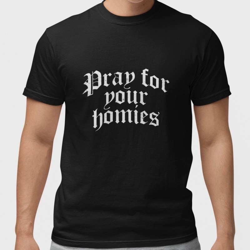 Pray For Your Homies T Shirt Streetwear Graphic Tee Unisex Cotton Top
