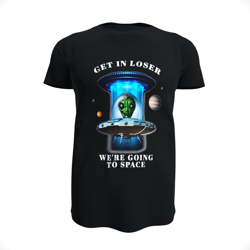 Get in Loser We’re Going to Space UFO Funny Sayings Fun Shirt