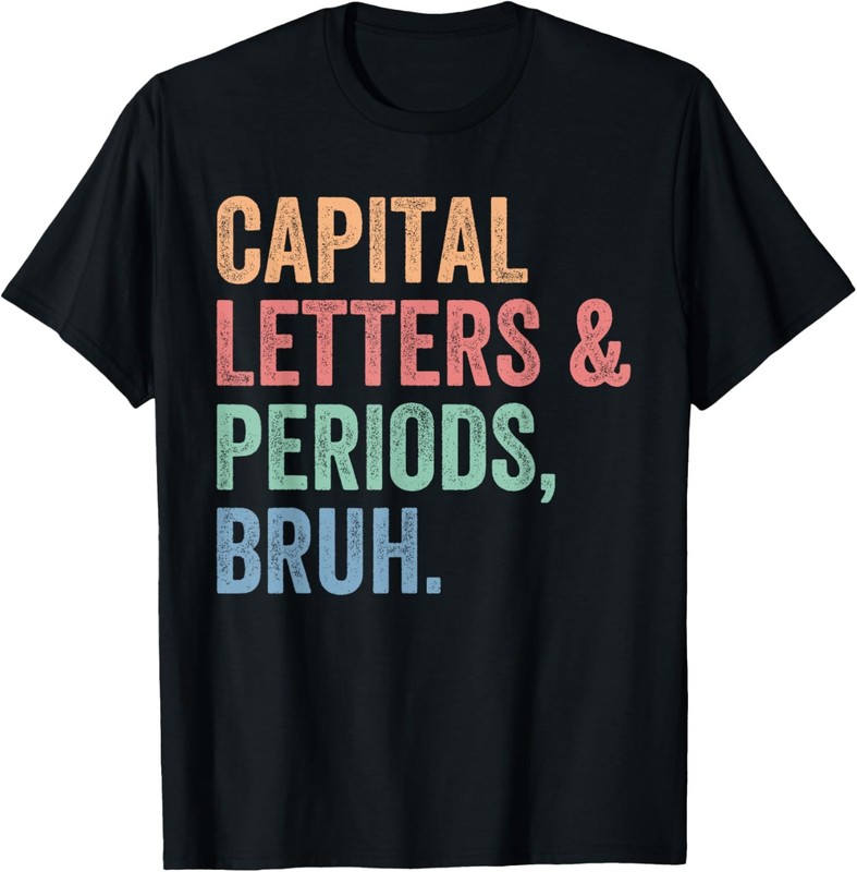 Capital Letters And Periods Bruh, Teacher Funny T-Shirt