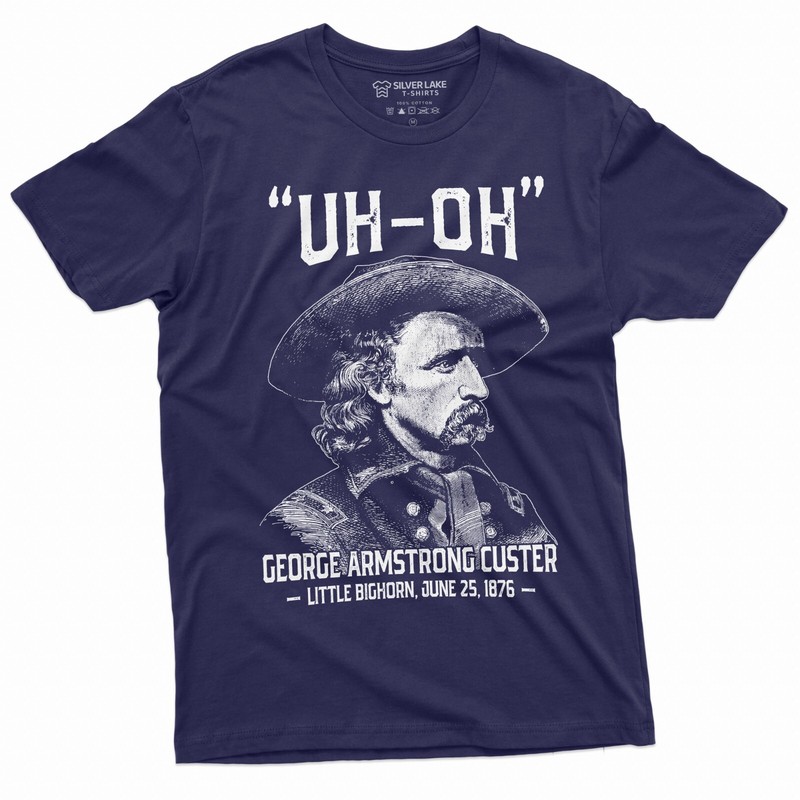 Men’s US history Funny T-shirt Uh-oh george armstrong custer little bighorn Tee