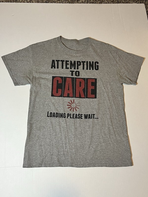 “Attempting To Care Loading Graphic Gray T Shirt” See Measurements Unisex Fun