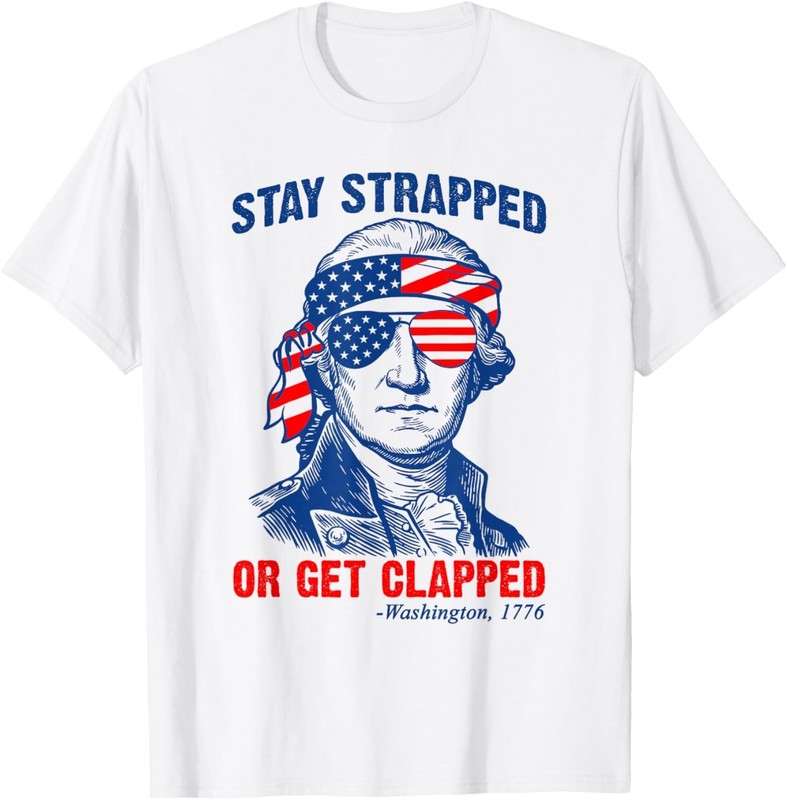 Stay Strapped Get Clapped Funny US America Flag 4th of July unisex T-Shirt