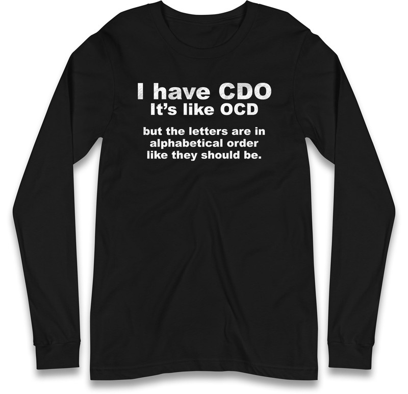 Funny CDO Long Sleeve Shirt,I Have OCD,It�s Like OCD but in Alphabetical Order