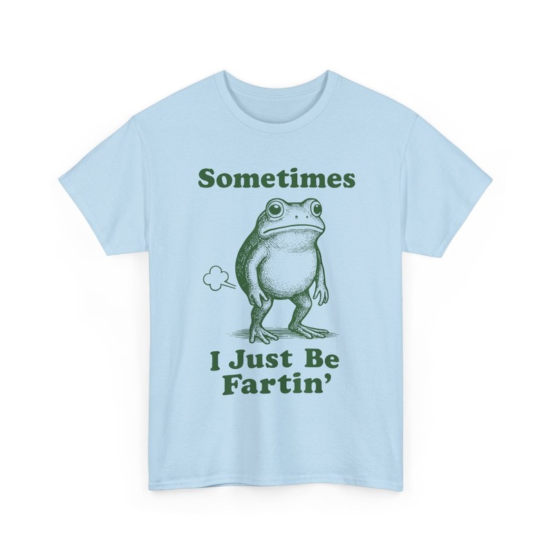Sometimes I Just Be Fartin’ Frog, Fart Farting Frog Funny Silly T-Shirt