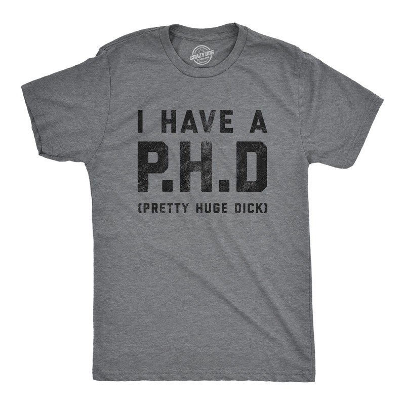 Mens I Have A P.H.D Pretty Huge Offensive Humor Hilarious Penis Joke Tee