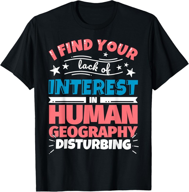 Human geography funny saying gift T-Shirt