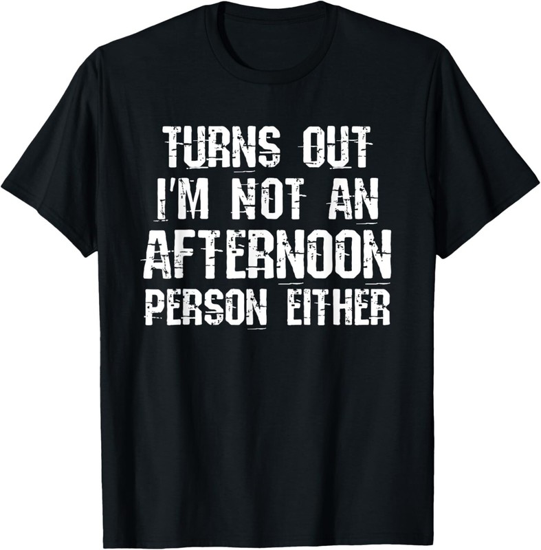 Turns Out I_m Not an Afternoon Person Either Funny T-Shirt