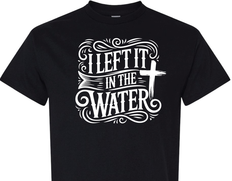 I Left It In The Water Baptism religious spiritual faith hope love shirt charity