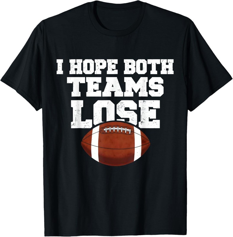 I hope both teams lose funny and Sarcastic Sport Fan T-Shirt