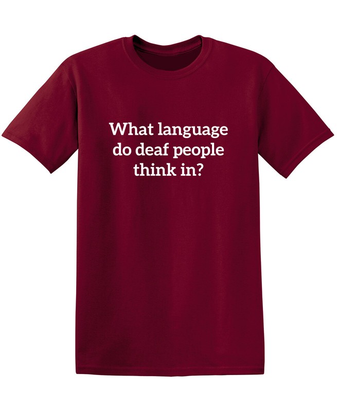 What Language Do Deaf People Think Sarcastic Humor Graphic Novelty Funny T Shirt