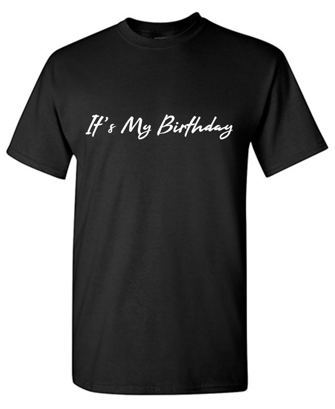 It’s My Birthday Sarcastic Humor Graphic Tee Gift For Men Novelty Funny T Shirt