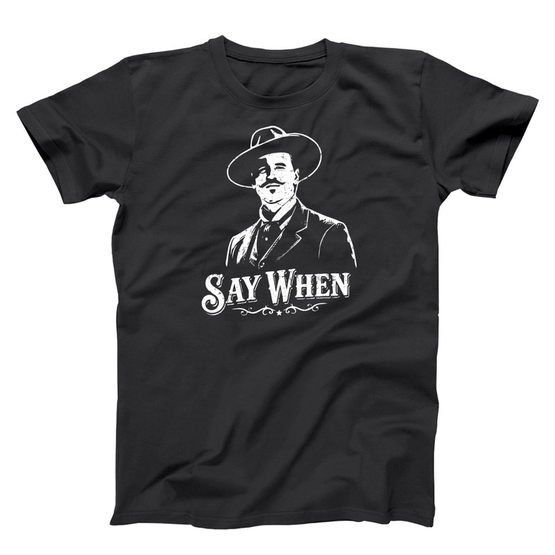 Say When – Doc Holliday Tombstone Country Western Movie Xs-6x Soft T-shirt