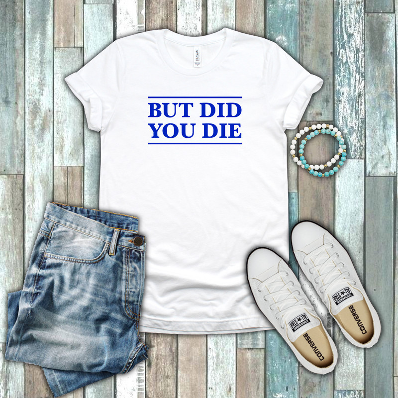 But Did You Die Funny Gym Yoga Beach Body Work Out Blue White Cotton T-shirt