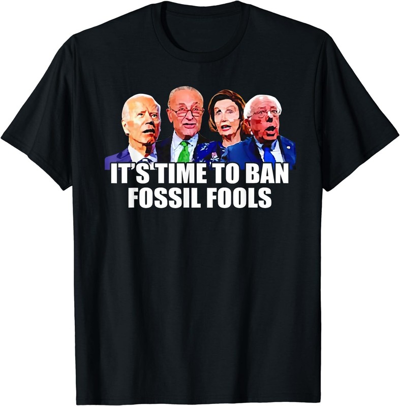Biden It’s Time To Ban Fossil Fools Anti Liberal Gift Unisex T-Shirt