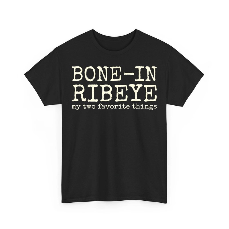 Bone in Ribeye My Two Favorite Things Funny Steak Humor T-Shirt