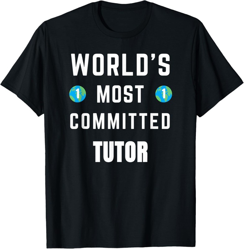 Funny Text Saying World’s Most Committed Tutor T-Shirt