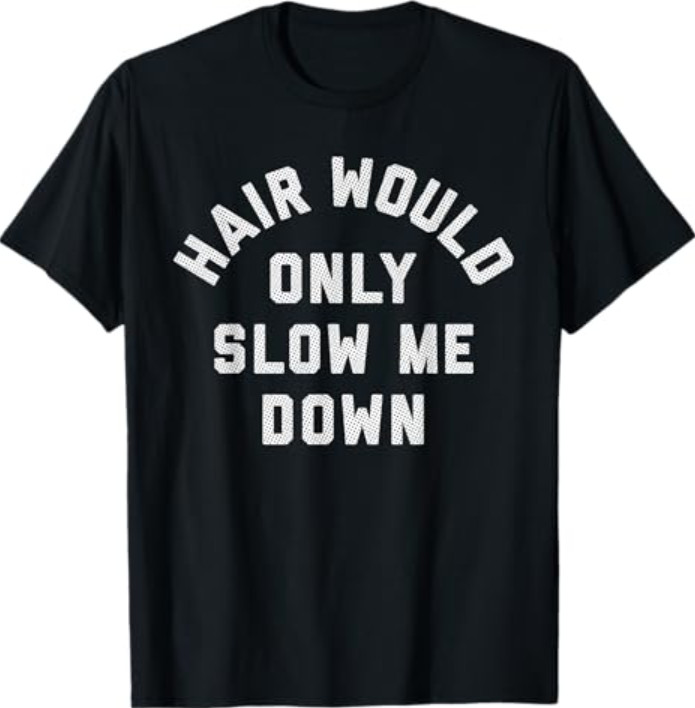 Hair Would Only Slow Me Down Bald Humor T-Shirt