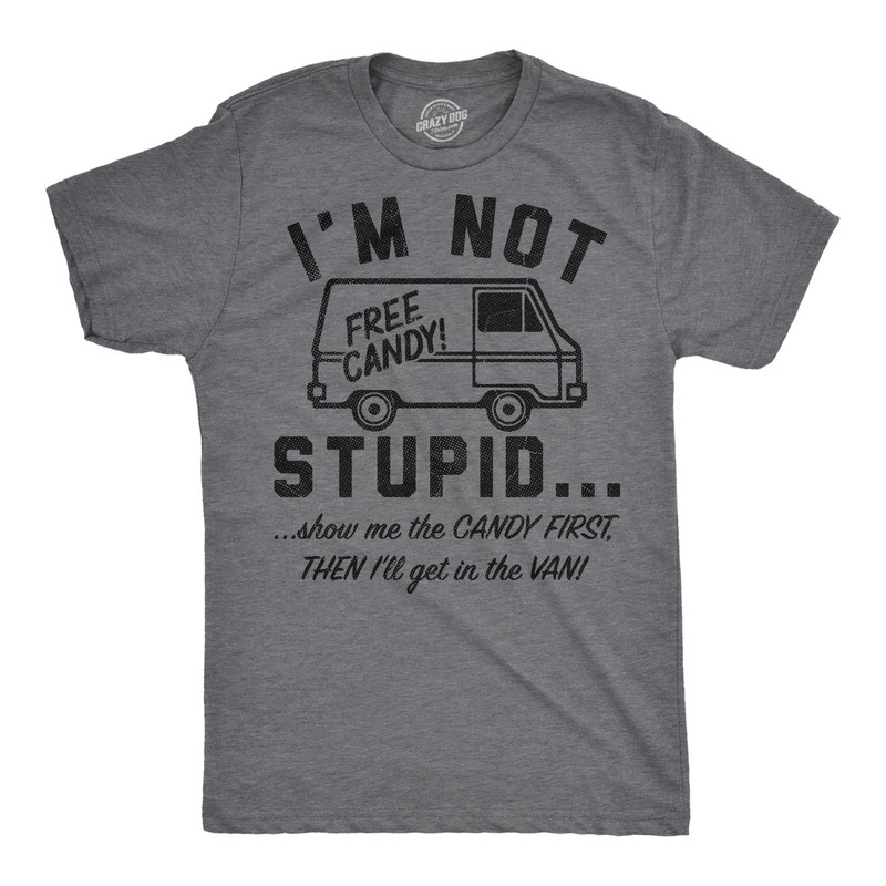 Mens Funny T Shirts Im Not Stupid Show Me The Candy First Then Ill Get In The