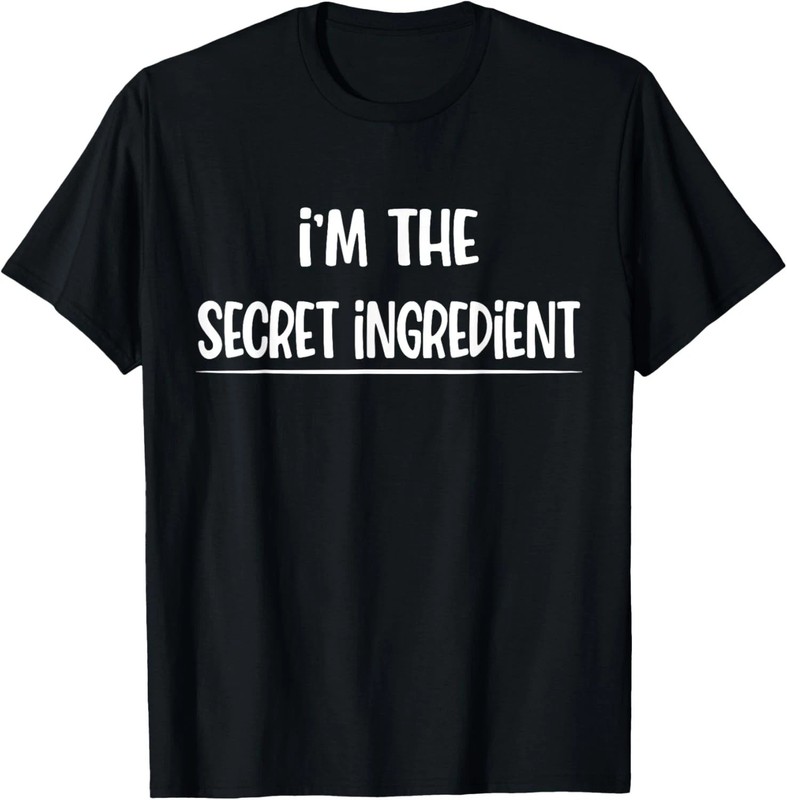 I’m The Secret Ingredient Quote Size S – 5XL Gift For Friends