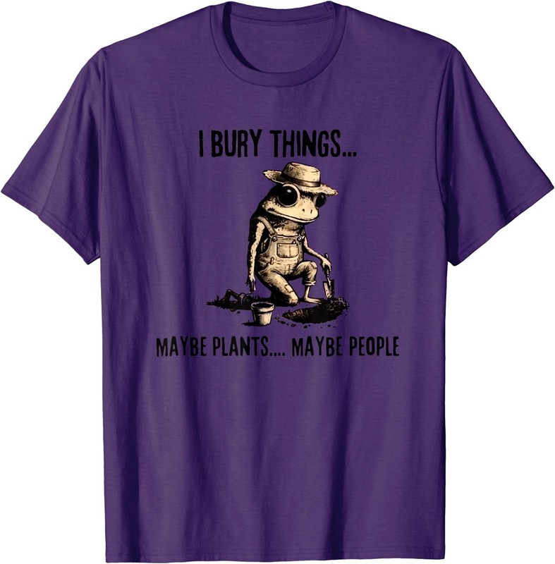 I Bury Things Maybe Plants Maybe People T-Shirt gallery