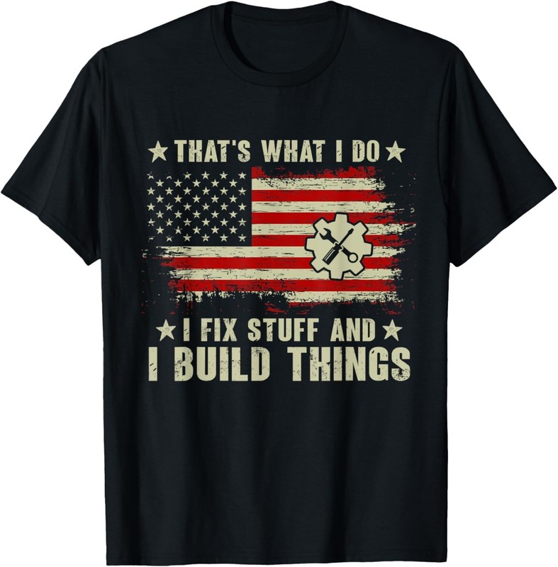 Thats What I Do I Fix Stuff And I Build Things American Flag Gift Unisex T-Shirt