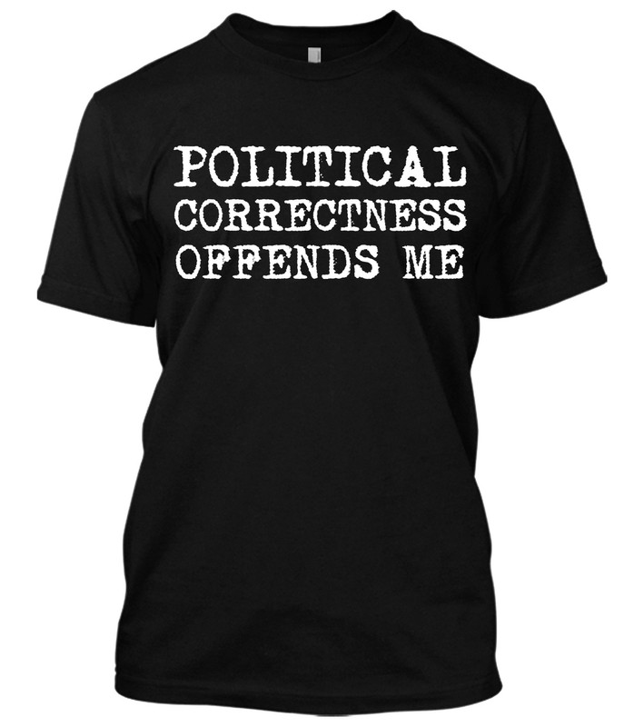 Donald Trump Political Correctness Offends Me New Men’s Shirt Patriotic Liberal